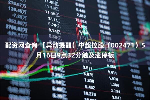配资网查询 【异动提醒】中超控股（002471）5月16日9点32分触及涨停板