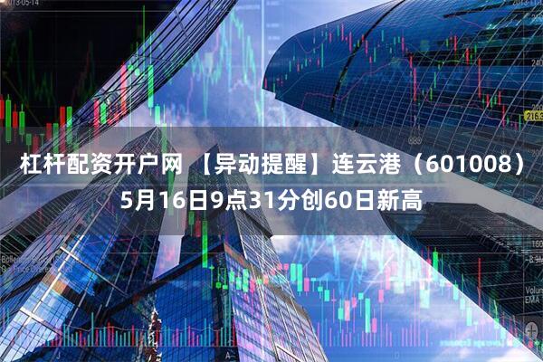 杠杆配资开户网 【异动提醒】连云港（601008）5月16日9点31分创60日新高